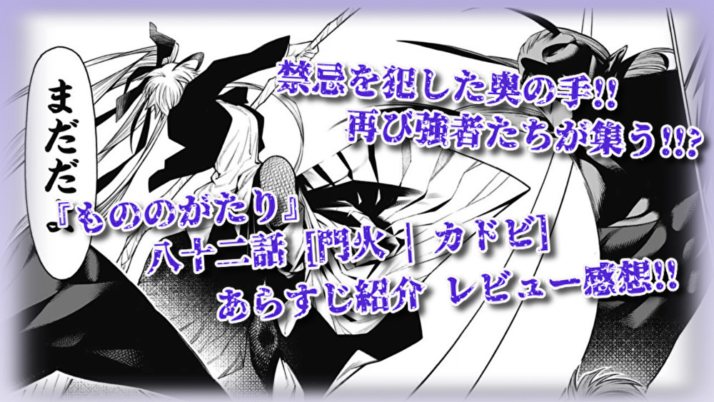 『もののがたり』八十二話「門火|カドビ」”禁忌の奥の手!!最強の助っ人参戦で巻き返し!!?”あらすじ&レビュー感想
